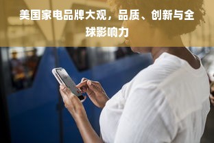 美国家电品牌大观，品质、创新与全球影响力