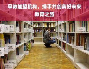 早教加盟机构，携手共创美好未来教育之路