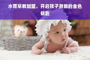 水育早教加盟，开启孩子潜能的金色钥匙