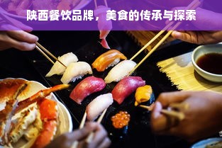 陕西餐饮品牌，美食的传承与探索