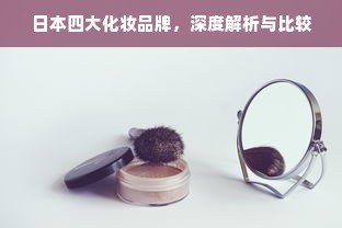日本四大化妆品牌，深度解析与比较