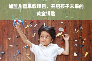 加盟儿童早教项目，开启孩子未来的黄金钥匙