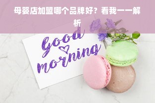 母婴店加盟哪个品牌好？看我一一解析