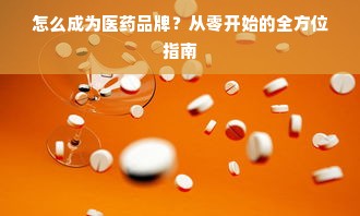 怎么成为医药品牌？从零开始的全方位指南