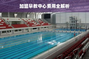 加盟早教中心费用全解析