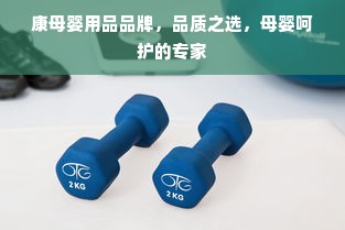 康母婴用品品牌，品质之选，母婴呵护的专家