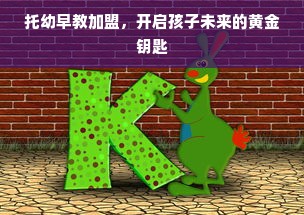 托幼早教加盟，开启孩子未来的黄金钥匙