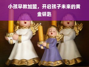 小孩早教加盟，开启孩子未来的黄金钥匙