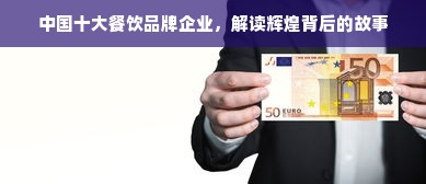 中国十大餐饮品牌企业，解读辉煌背后的故事