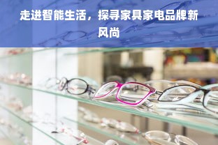 走进智能生活，探寻家具家电品牌新风尚