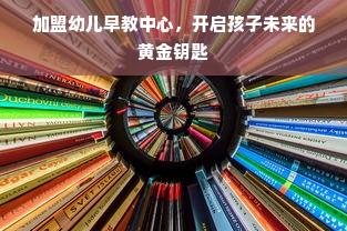 加盟幼儿早教中心，开启孩子未来的黄金钥匙