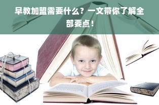 早教加盟需要什么？一文带你了解全部要点！
