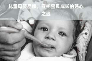 儿童母婴品牌，守护宝贝成长的贴心之选