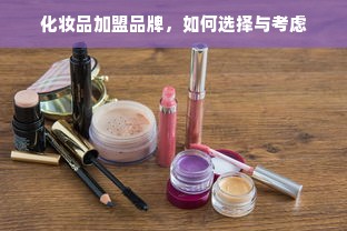 化妆品加盟品牌，如何选择与考虑