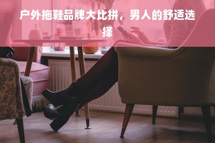 户外拖鞋品牌大比拼，男人的舒适选择