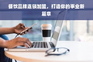餐饮品牌连锁加盟，打造你的事业新篇章
