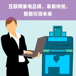 互联网家电品牌，革新传统，智能引领未来
