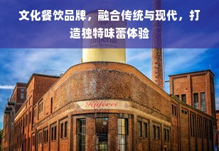 文化餐饮品牌，融合传统与现代，打造独特味蕾体验