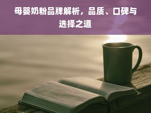 母婴奶粉品牌解析，品质、口碑与选择之道