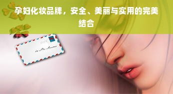 孕妇化妆品牌，安全、美丽与实用的完美结合