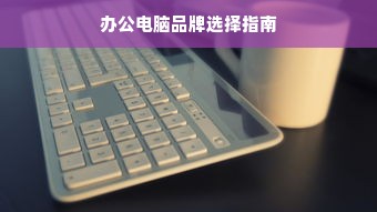 办公电脑品牌选择指南