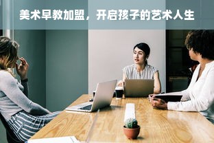 美术早教加盟，开启孩子的艺术人生