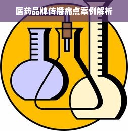 医药品牌传播痛点案例解析
