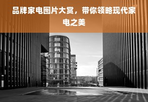品牌家电图片大赏，带你领略现代家电之美