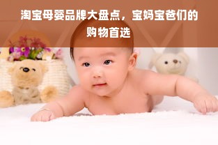淘宝母婴品牌大盘点，宝妈宝爸们的购物首选