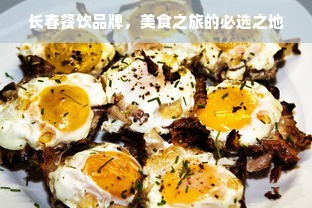 长春餐饮品牌，美食之旅的必选之地