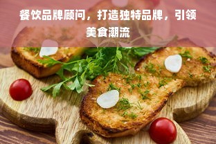 餐饮品牌顾问，打造独特品牌，引领美食潮流