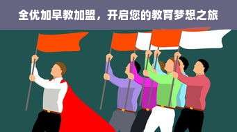 全优加早教加盟，开启您的教育梦想之旅