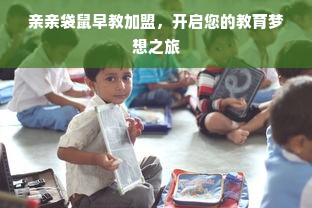 亲亲袋鼠早教加盟，开启您的教育梦想之旅