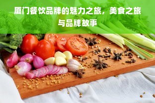 厦门餐饮品牌的魅力之旅，美食之旅与品牌故事