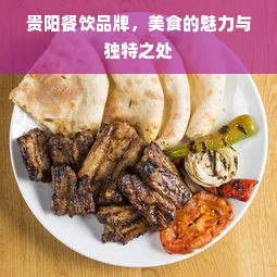 贵阳餐饮品牌，美食的魅力与独特之处