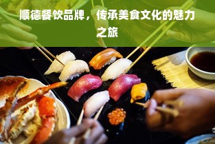 顺德餐饮品牌，传承美食文化的魅力之旅