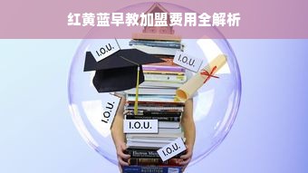 红黄蓝早教加盟费用全解析