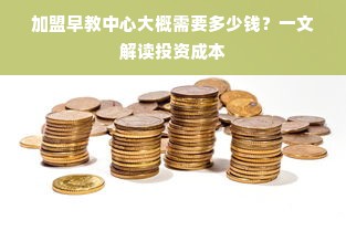 加盟早教中心大概需要多少钱？一文解读投资成本