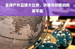 全球户外品牌大比拼，功能与价格的完美平衡