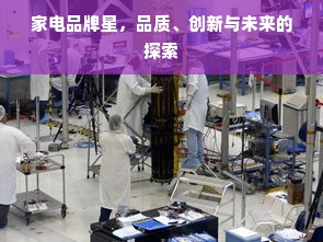 家电品牌星，品质、创新与未来的探索