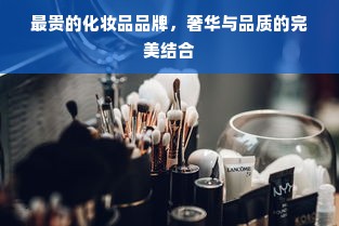 最贵的化妆品品牌，奢华与品质的完美结合