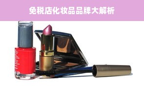 免税店化妆品品牌大解析