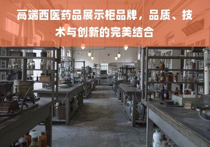 高端西医药品展示柜品牌，品质、技术与创新的完美结合