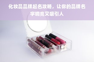 化妆品品牌起名攻略，让你的品牌名字响亮又吸引人