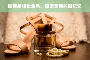 微商品牌化妆品，探索美丽的新纪元