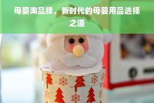 母婴淘品牌，新时代的母婴用品选择之道