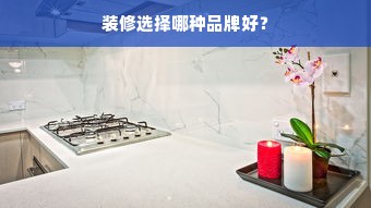 装修选择哪种品牌好?