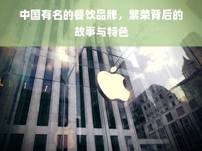 中国有名的餐饮品牌，繁荣背后的故事与特色