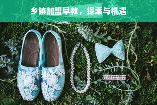 乡镇加盟早教，探索与机遇