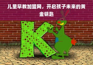 儿童早教加盟网，开启孩子未来的黄金钥匙